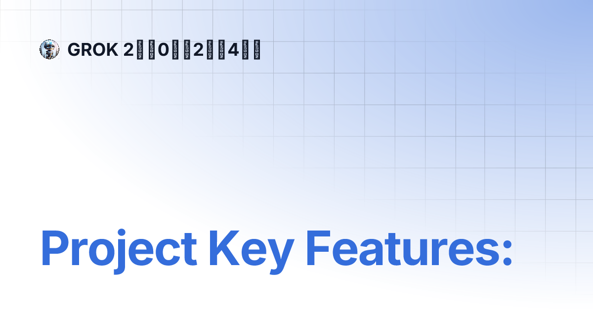Project Key Features: | GROK 2️⃣0️⃣2️⃣4️⃣